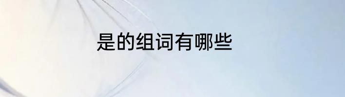 是的组词有哪些