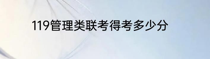 119管理类联考得考多少分