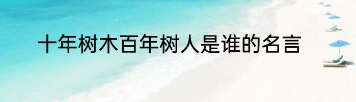 十年树木百年树人是谁的名言