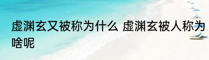 虚渊玄又被称为什么 虚渊玄被人称为啥呢