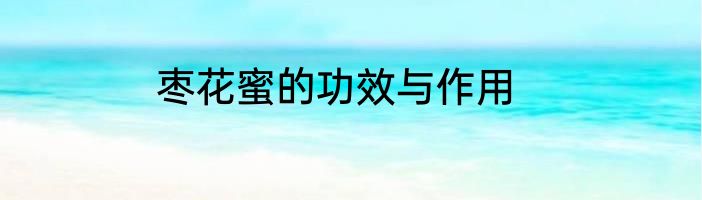 枣花蜜的功效与作用