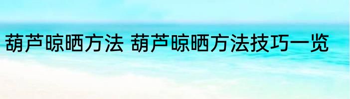 葫芦晾晒方法 葫芦晾晒方法技巧一览