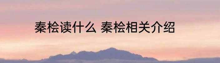 秦桧读什么 秦桧相关介绍