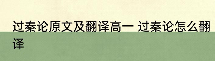 过秦论原文及翻译高一 过秦论怎么翻译