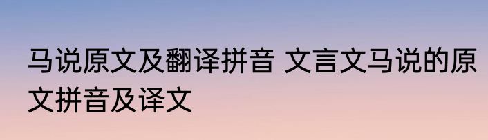 马说原文及翻译拼音 文言文马说的原文拼音及译文