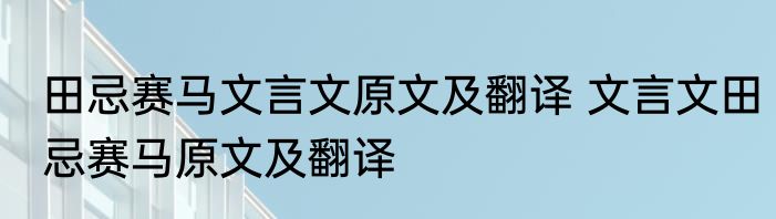 田忌赛马文言文原文及翻译 文言文田忌赛马原文及翻译