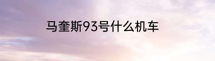 马奎斯93号什么机车