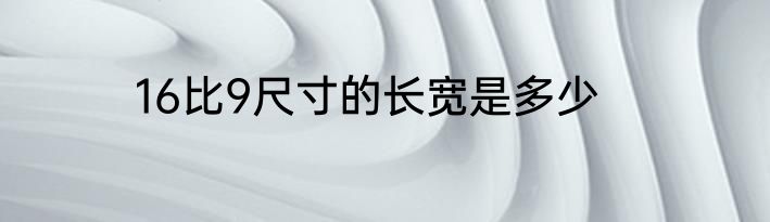 16比9尺寸的长宽是多少
