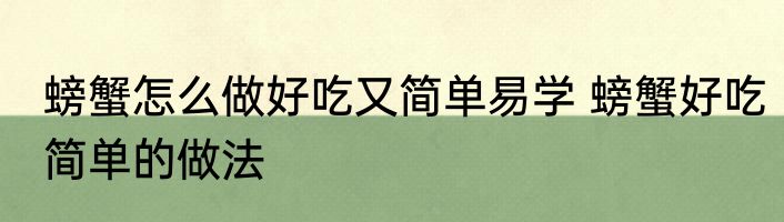 螃蟹怎么做好吃又简单易学 螃蟹好吃简单的做法