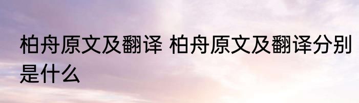 柏舟原文及翻译 柏舟原文及翻译分别是什么