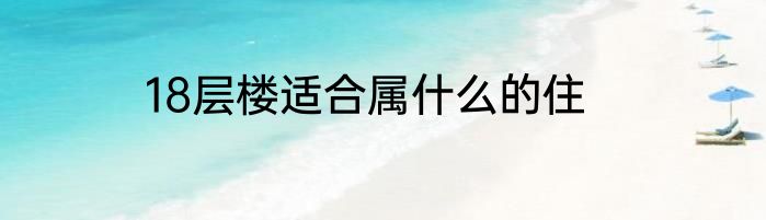 18层楼适合属什么的住