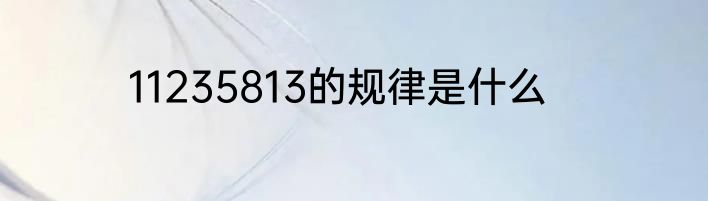 11235813的规律是什么