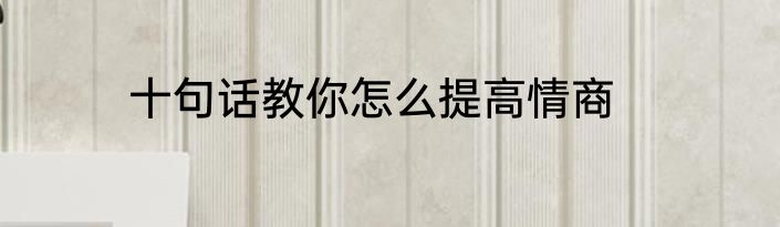 十句话教你怎么提高情商