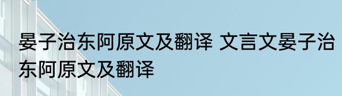 晏子治东阿原文及翻译 文言文晏子治东阿原文及翻译