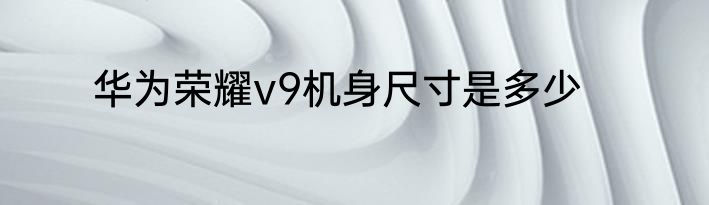 华为荣耀v9机身尺寸是多少