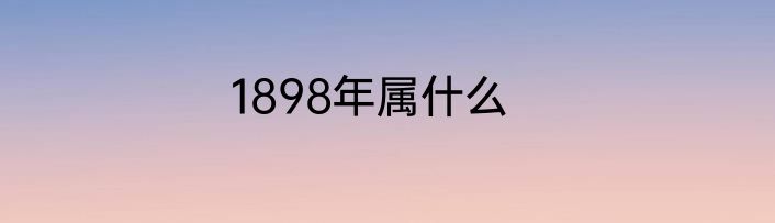 1898年属什么