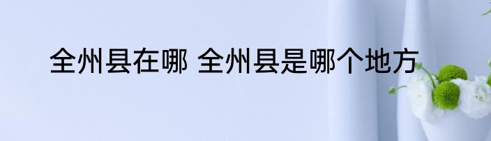 全州县在哪 全州县是哪个地方