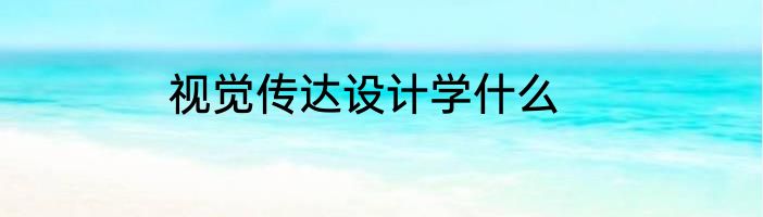 视觉传达设计学什么