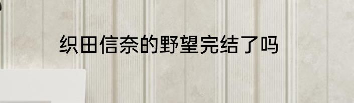 织田信奈的野望完结了吗