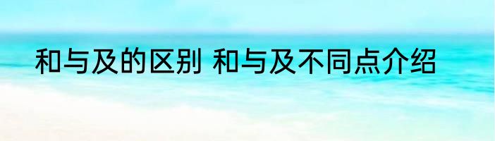 和与及的区别 和与及不同点介绍