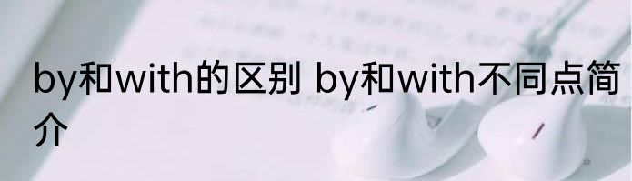 by和with的区别 by和with不同点简介