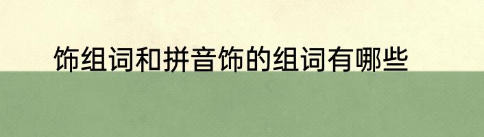 饰组词和拼音饰的组词有哪些