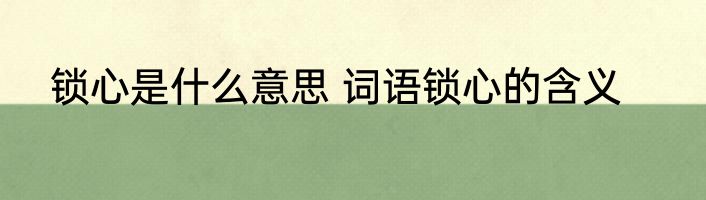 锁心是什么意思 词语锁心的含义