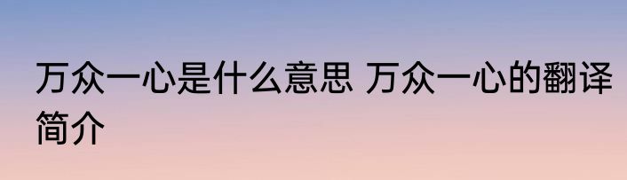 万众一心是什么意思 万众一心的翻译简介