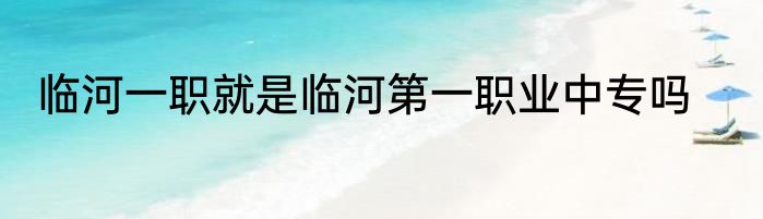 临河一职就是临河第一职业中专吗