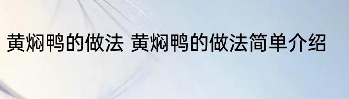 黄焖鸭的做法 黄焖鸭的做法简单介绍