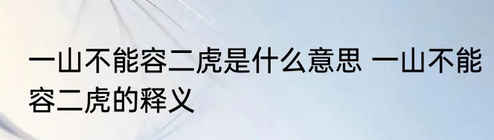 一山不能容二虎是什么意思 一山不能容二虎的释义