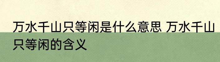 万水千山只等闲是什么意思 万水千山只等闲的含义