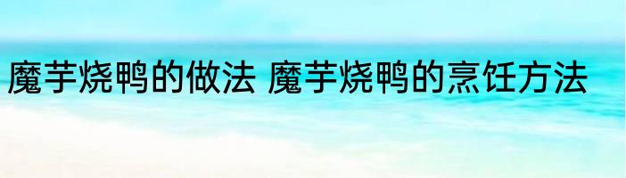 魔芋烧鸭的做法 魔芋烧鸭的烹饪方法