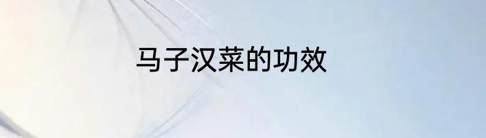 马子汉菜的功效