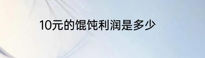10元的馄饨利润是多少