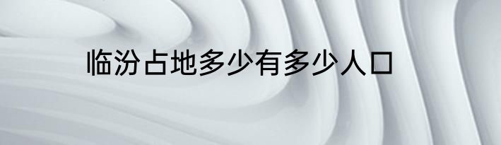 临汾占地多少有多少人口