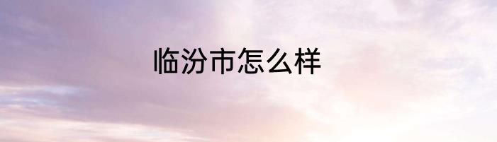 临汾市怎么样