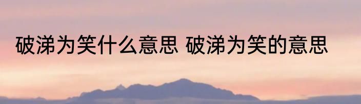 破涕为笑什么意思 破涕为笑的意思