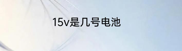 15v是几号电池