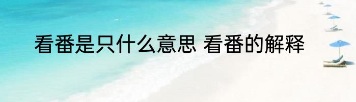 看番是只什么意思 看番的解释