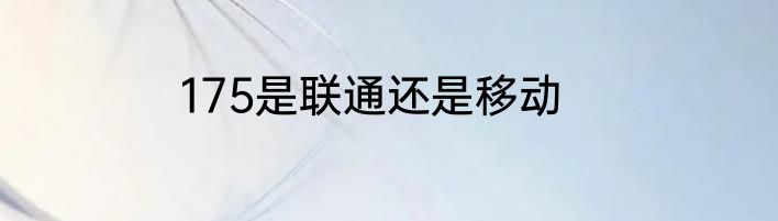 175是联通还是移动