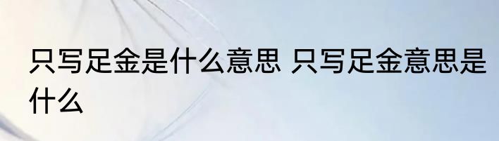 只写足金是什么意思 只写足金意思是什么