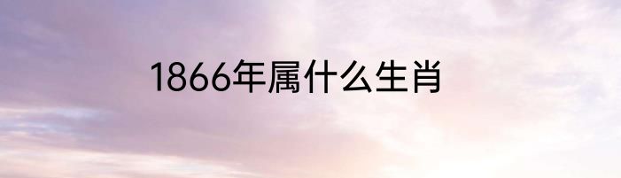 1866年属什么生肖