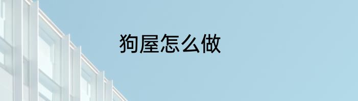 狗屋怎么做