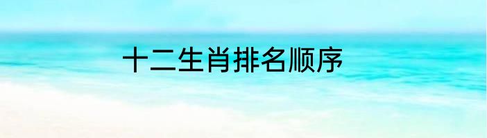 十二生肖排名顺序