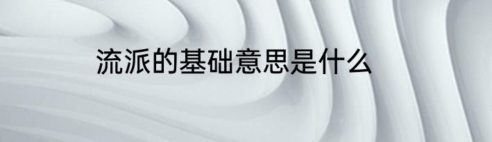 流派的基础意思是什么