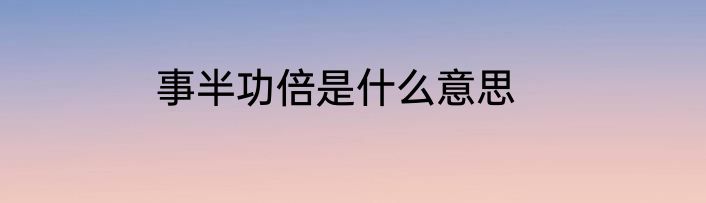 事半功倍是什么意思