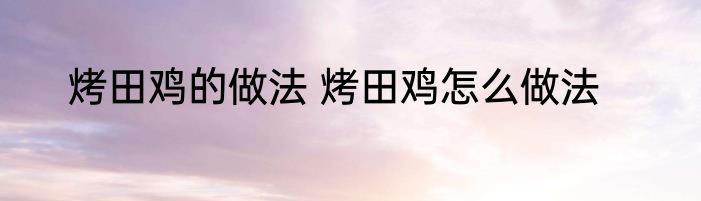 烤田鸡的做法 烤田鸡怎么做法