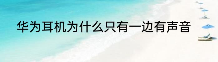 华为耳机为什么只有一边有声音