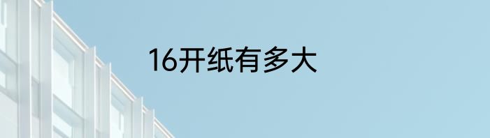 16开纸有多大